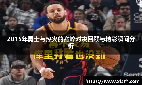 2015年勇士与热火的巅峰对决回顾与精彩瞬间分析
