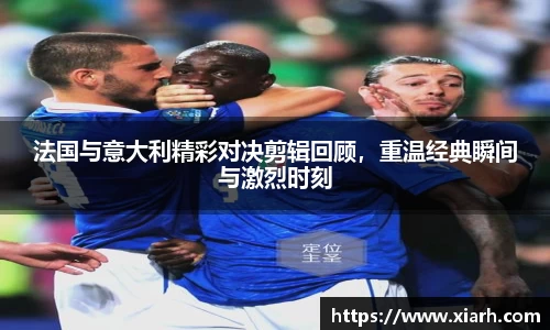 法国与意大利精彩对决剪辑回顾，重温经典瞬间与激烈时刻