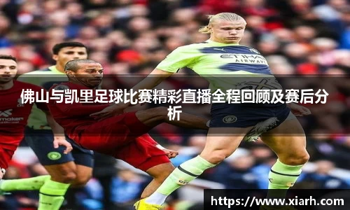 佛山与凯里足球比赛精彩直播全程回顾及赛后分析