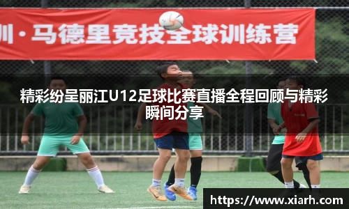 精彩纷呈丽江U12足球比赛直播全程回顾与精彩瞬间分享