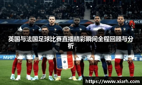 英国与法国足球比赛直播精彩瞬间全程回顾与分析