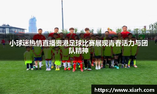 小球迷热情直播贵港足球比赛展现青春活力与团队精神