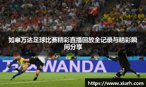 如皋万达足球比赛精彩直播回放全记录与精彩瞬间分享