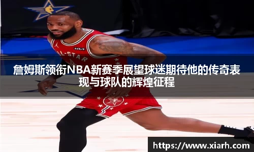 詹姆斯领衔NBA新赛季展望球迷期待他的传奇表现与球队的辉煌征程