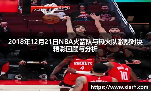 2018年12月21日NBA火箭队与热火队激烈对决精彩回顾与分析