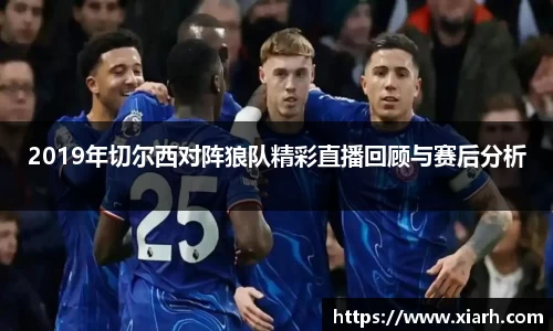 2019年切尔西对阵狼队精彩直播回顾与赛后分析