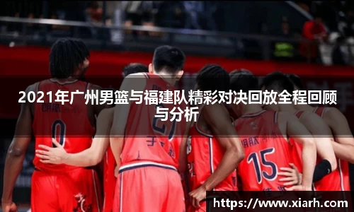 2021年广州男篮与福建队精彩对决回放全程回顾与分析