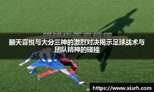 翻天喜悦与大分三神的激烈对决揭示足球战术与团队精神的碰撞